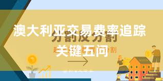 澳大利亚交易费率追踪 关键五问