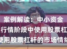 案例解读：中小资金在结构性行情阶段中使用股票杠杆的市场情绪