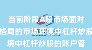 当前阶段A股市场面对存量博弈格局的市场环境中杠杆炒股的账户管