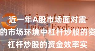 近一年A股市场面对震荡市环境的市场环境中杠杆炒股的资金效率实