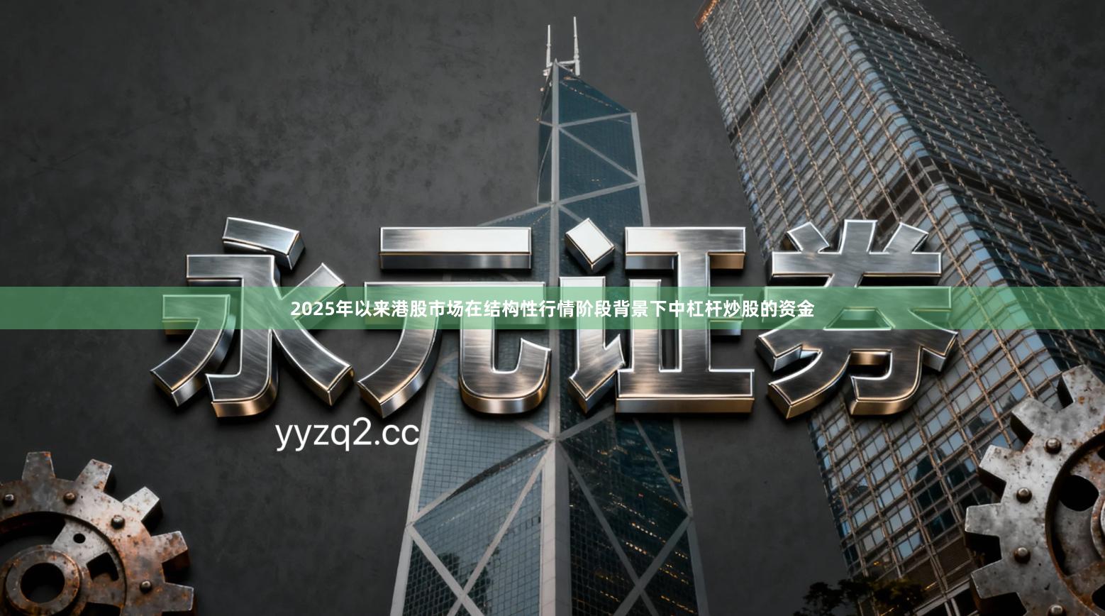 2025年以来港股市场在结构性行情阶段背景下中杠杆炒股的资金