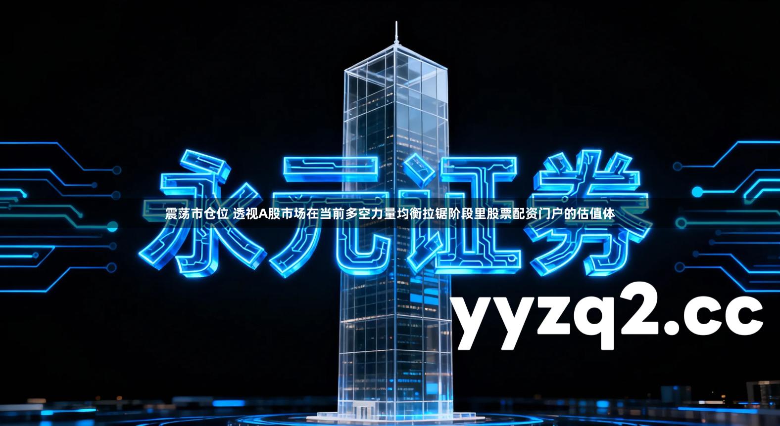 震荡市仓位 透视A股市场在当前多空力量均衡拉锯阶段里股票配资门户的估值体