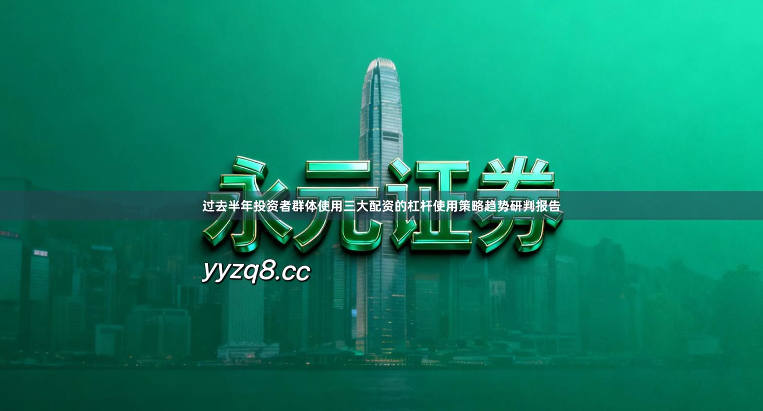 过去半年投资者群体使用三大配资的杠杆使用策略趋势研判报告