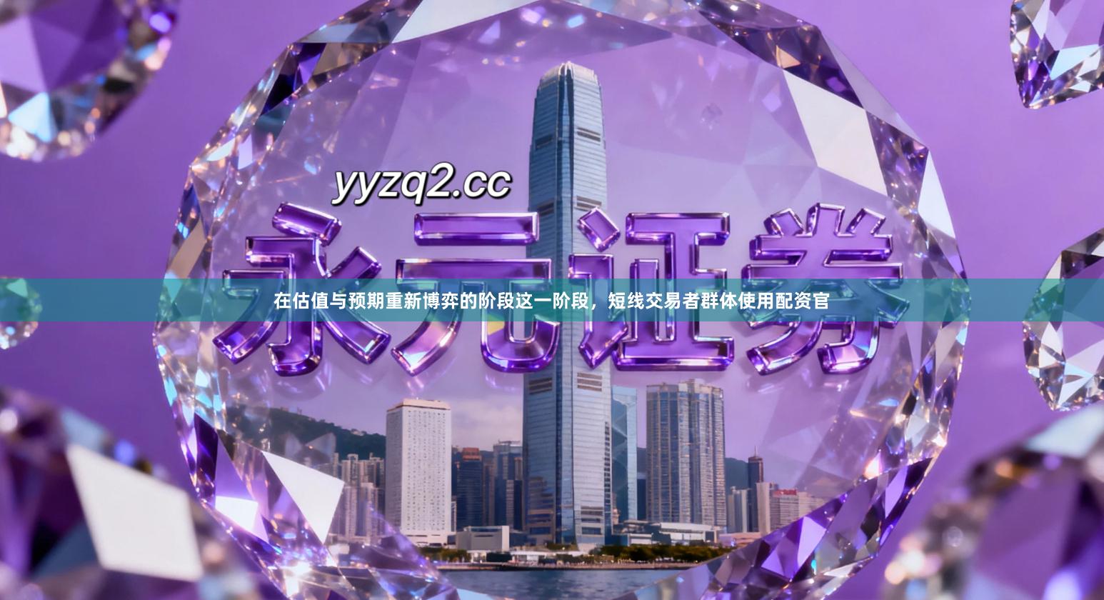 在估值与预期重新博弈的阶段这一阶段，短线交易者群体使用配资官