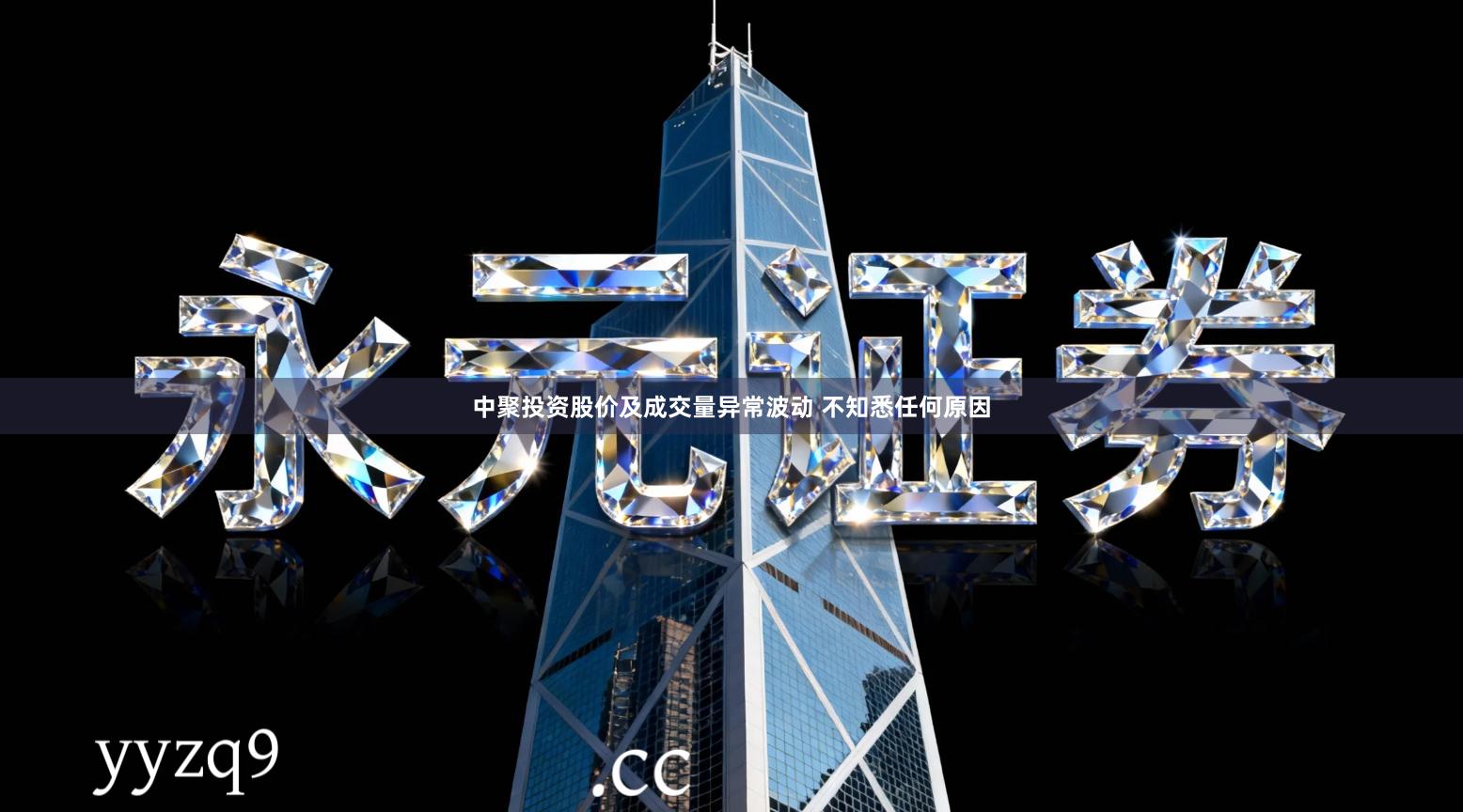 中聚投资股价及成交量异常波动 不知悉任何原因
